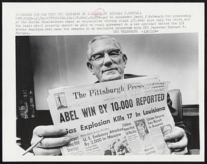 I.W. Abel, challenger to incumbent David J. McDonald for presidency of the United Steelworkers makes an unqualified victory claim 3/5. Abel also said the union and the basic steel industry should be able to reach agreement on a new contract before the 5/1 strike deadline. Abel made the remarks in an exclusive interview with UPI reporter Richard F. Fontana.