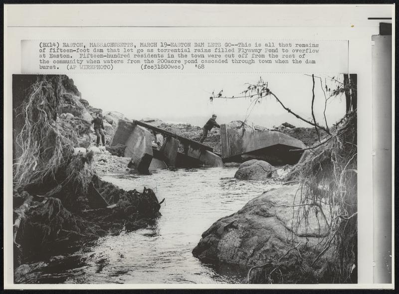 Easton Dam Lets Go- This is all that remains of fifteen-foot dam that let go as torrential rains filled Flyaway Pond to overflow at Easton. Fifteen-hundred residents in the town were cut off from the rest of the community when waters from the 200acre pond cascaded through town when the dam burst.