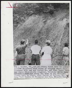 Where Three Died in Landslide--Neighbors view scene of tragedy where rainloosened dirt and mud buried Mr. and Mrs. Davis Cutter and their 2 1/2-year-old daughter, Patricia while they watched a wash-out along the bank of the Winooski River. Left to right, Ward Fuller of Bolton, Mr. and Mrs. Earl Hanlon of Richmond and Mrs. Francis Hanlon