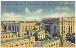 Civic Center of El Paso, Texas, showing City Hall, County Court House, and Federal Court House 84
