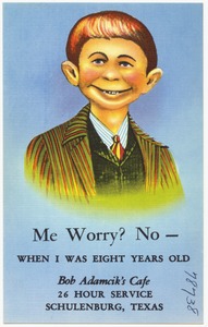 Me worry? No -- When I was eight years old Bob Adamcik's Café, home cooking -- novelties, 26 hour service, Schulenburg, Texas