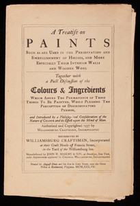 Treatise on paints, such as are used in the preservation and embellishment of houses, and more especially their interior walls and wooden work : together with a full discussion of the colours & ingredients which assure the permanence of those things to be painted, while pleasing the perception of discriminating persons, and introduced by a philosophical consideration of the nature of colour and its effect upon the mind of man, distributed by Williamsburg Craftsmen, Inc. at their Craft House off Francis Street, in the yard of the Williamsburg Inn, Colonial Williamsburg, Virginia