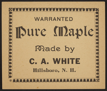 Label for Warranted Pure Maple, C.A. White, Hillsboro, New Hampshire, undated