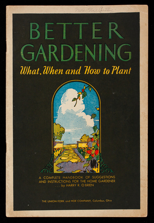 Better gardening, what, when and how to plant, a complete handbook of suggestions and instructions for the home gardener, 4th ed., by Harry R. O'Brien, The Union Fork and Hoe Company, Columbus, Ohio