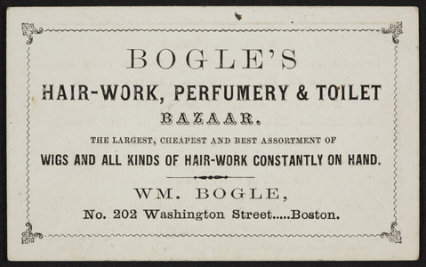 Trade card for Bogle's Hair-Work, Perfumery & Toilet Bazaar, Wm. Bogle, No. 202 Washington Street, Boston, Mass., undated