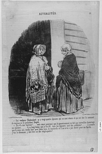 Oui, madame Chaboulard y a vingt-quatre épiciers qui se sont réunis et qui ont fait le serment de massacrer le président Dupin. - En v'la une horreur!.... mais aussi pourquoi le gouvernement ne fait pas surveiller davantage les épiciers....... il y a longtemps que je l'ai dit, tous les épiciers sont des scélérats!...... à preuve que le mien m'a vendu hier pour deux sous de moutarde et il ne m'en a pas donné pour six liards.... j'vas le dénoncer, y doit être un des vint-quatre!