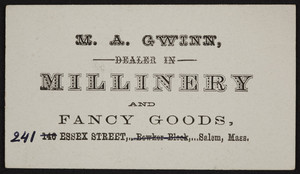 Trade card for M.A. Gwinn, dealer in millinery and fancy goods, 241 Essex Sreet, Salem, Mass., undated