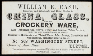 Trade card for William E. Cash, china, glass and crockery ware, No. 262 Washington Street, corner of Avon Place, Boston, Mass., undated