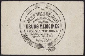 Trade card for John Wilson, Jr. & Co., importers & wholesale dealers in drugs, medicines, 158 Washington Street, opposite School Street, Boston, Mass., undated