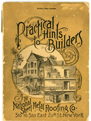 Practical hints to builders and those contemplating building, 4th edition, The National Sheet Metal Roofing Co., 510 to 520 East 20th Street, New York, New York