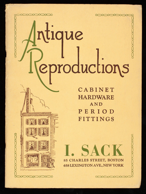 Antique Reproductions, cabinet hardware and period fittings, I. Sack Cabinet Hardware Company, 85 Charles Street, Boston; 658 Lexington Avenue, New York