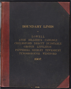 Atlas of the boundaries of the city of Lowell and towns of Ayer, Billerica, Carlisle, Chelmsford, Dracut, Dunstable, Groton, Littleton, Pepperell, Shirley, Tewksbury, Tyngsborough, Westford, Middlesex County