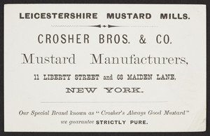 Trade card for Leicestershire Mustard Mills., mustard manufacturers, Crosher Bros. & Co., 11 Liberty Street and 68 Maiden Lane, New York, New York, undated