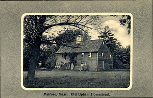 Old Upham Homestead: Melrose, Mass.