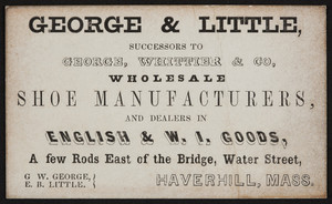 Trade card for George & Little, shoe manufacturers and dealers in English & W.I. goods, Water Street, Haverhill, Mass., undated