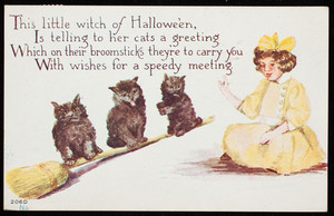 "This little witch of Hallowe'en is telling her cats a greeting which on their broomsticks they're to carry you with wishes for a speedy meeting"