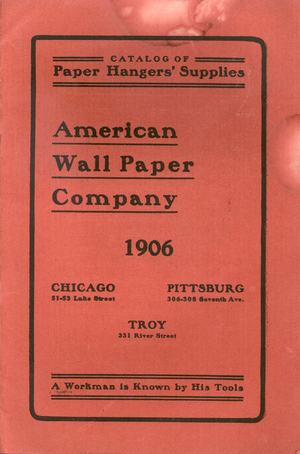 Catalog of paper hangers' supplies 1906, American Wall Paper Company, Chicago, Illinois; Pittsburgh, Pennsylvania; Troy, New York