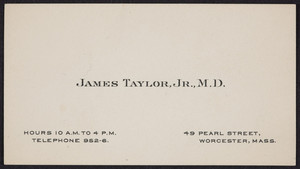 Trade card for James Taylor, Jr., M.D., 49 Pearl Street, Worcester, Mass., undated