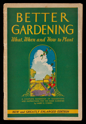 Better gardening, what, when and how to plant, a complete handbook of suggestions and instructions for the home gardener, new and greatly enlarged ed., revised, enlarged ed., by Harry R. O'Brien, The Union Fork and Hoe Company, Columbus, Ohio