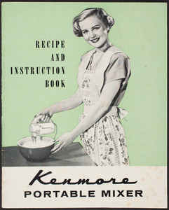 Kenmore Portable Mixer, recipe and instruction book, Sears, Roebuck and Co., Chicago, Illinois