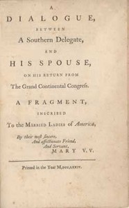 A Dialogue, Between a Southern Delegate and His Spouse, on His Return from the Grand Continental Congress: A Fragment, Inscribed to the Married Ladies of America by their Most Sincere, and Affectionate Friend, and Servant, Mary V.V.