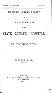 Twelfth Annual Report of the Trustees of the State Lunatic Hospital at Northampton, October, 1867. Public Document no. 20