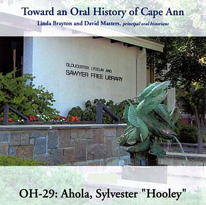 Toward an oral history of Cape Ann : Ahola, Sylvester "Hooley"