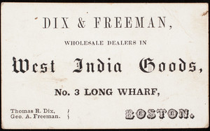Trade card, Dix & Freeman, wholesale dealers in West India goods, No. 3 Long Wharf, Boston, Mass.