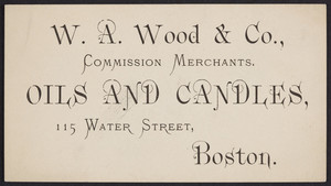 Trade card for W.A. Wood & Co., commission merchants, oils and candles, 115 Water Street, Boston, Mass., undated