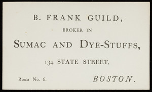 Trade card for B. Frank Guild, broker in sumac and dye-stuffs, 134 State Street, Boston, Mass., undated