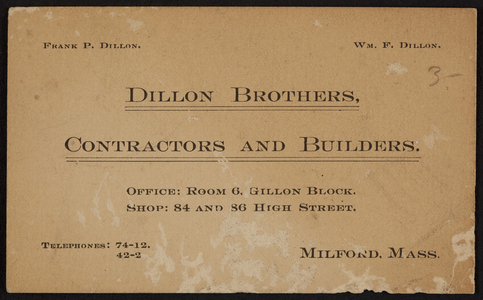 Trade card for Dillon Brothers, contractors and builders, Office in Gillon Block, Shop at 84 and 86 High Street, Milford, Mass., undated