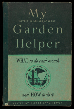 My Better homes & gardens' garden helper, edited by Alfred Carl Hottes, published by Meredith Publishing Company, Des Moines, Iowa