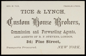 Trade card for Tice & Lynch, custom house brokers, commission and forwarding agents, 34 1/2 Pine Street, New York, New York, undated