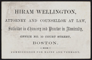 Business card for Hiram Wellington, attorney and counsellor at law, office No. 10 Court Street, Boston, Mass., undated