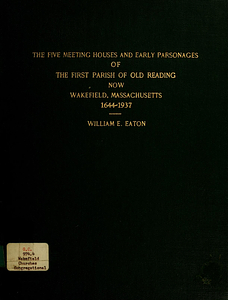 The five meeting houses and early parsonages of the first parish of Old Reading, now Wakefield, Massachusetts (1937)