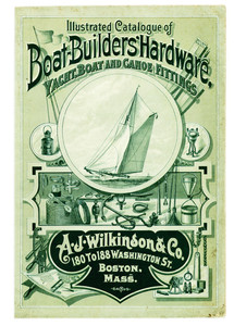 Illustrated catalogue of boat-builders' hardware, yacht, boat and canoe fittings, A.J. Wilkinson & Co., 180 to 188 Washington Street, Boston, Mass., undated