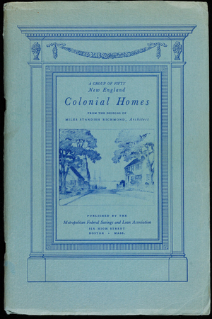Group of fifty New England colonial homes from the designs of Miles Standish Richmond, architect, a complete architectural service available to prospective home builders, published by the Metropolitan Federal Savings and Loan Association, 6 High Street, Boston, Mass.