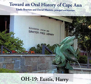 Toward an oral history of Cape Ann : Eustis, Harry