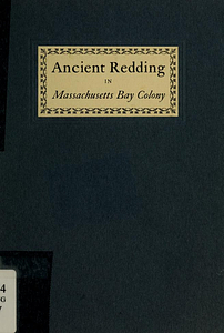Ancient Redding in Massachusetts bay colony; its planting as a Puritan village and sketches of its early settlers from 1639 to 1652