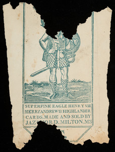 Advertising fragment for Superfine Eagle Henry VIII, Merry Andrew & Highlander Cards, made and sold by Jazaniah Ford, Milton, Mass., undated