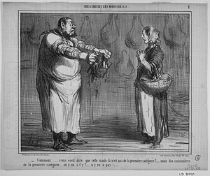 - Comment..... vous osez dire que cette viande-là n'est pas de la première catégorie!!..... mais des cuisinières de la première catégorie..., où y en a t'y?...... n'y en a pas!......