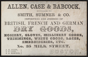 Trade card for Allen, Case & Babcock, British, French and German dry goods, No. 35 Milk Street, Boston, Mass., undated