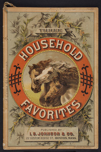 Three household favorites, published by Dr. I.S. Johnson & Co., 22 Custom House Street, Boston, Mass., 1889