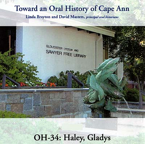 Toward an oral history of Cape Ann : Haley, Gladys