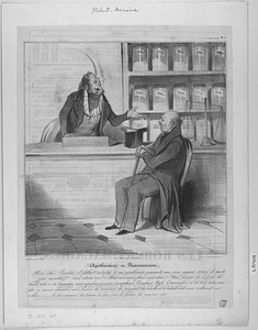 Apothicaire et Pharmacien. Mon cher Boniface, il fallait autrefois à un apothicaire quarante ans pour gagner 2000 f. de rentes....... vous marchiez nous volons nous ! – Mais comment faites vous donc ? – Nous prenons du suif, de la brique pilée ou de l’amidon, nous appelons ça pâte Onicophane, Racahout, Nafé, Osmaniglou ou de tout autre nom plus ou moins charabia, nous faisons des annonces, des prospectus, des circulaires, et en dix ans nous réalisons un million..... Il faut attaquer la fortune en face, vous la preniez du mauvais côté !