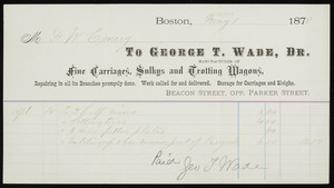Billhead for George T. Wade, Dr., manufacturer of fine carriages, sulkys and trotting wagons, Beacon Street, opposite Parker Street, Boston, Mass., dated June 1, 1878