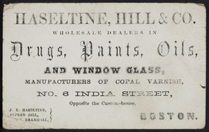 Trade card for Haseltine, Hill & Co., wholesale dealers in drugs, paints, oils and window glass, No. 6 India Street, Boston, Mass., undated