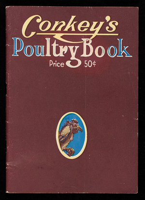 Conkey's poultry book, a handy book of refeence on poultry raising, published by The G.E. Conkey Company, manufacturing chemists, Cleveland, Ohio