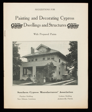 Suggestions for painting and decorating cypress dwellings and structures with prepared paints, Henry A. Gardner, Southern Cypress Manufacturers' Association, Poydras Building, New Orleans, Louisiana; Graham Building, Jacksonville, Florida