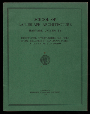 School of Landscape architecture, Harvard University, exceptional opportunities for field study, examples of landscape design in the vicinity of Boston, published by Harvard University, Cambridge, Mass.